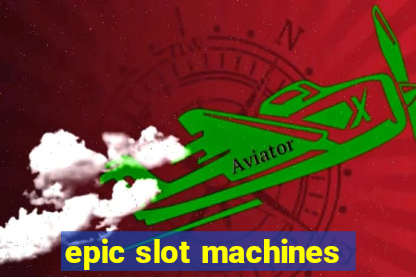 epic slot machines