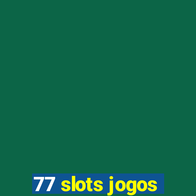 77 slots jogos