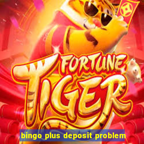 bingo plus deposit problem