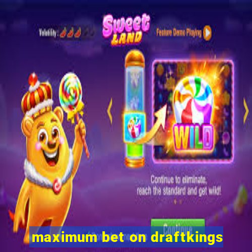 maximum bet on draftkings