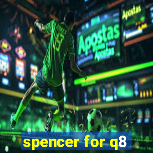 spencer for q8