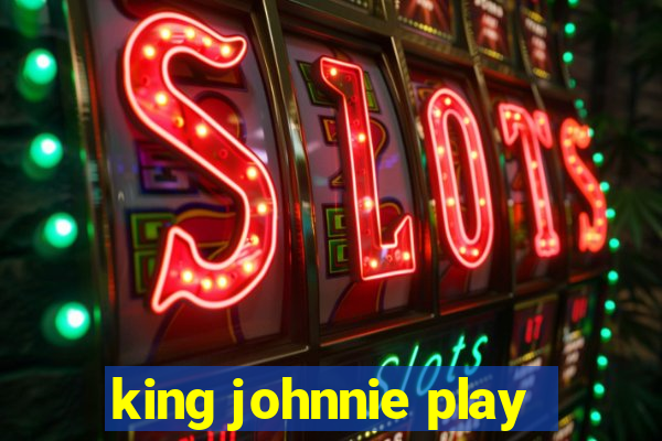 king johnnie play