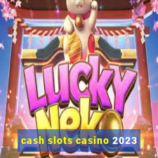 cash slots casino 2023