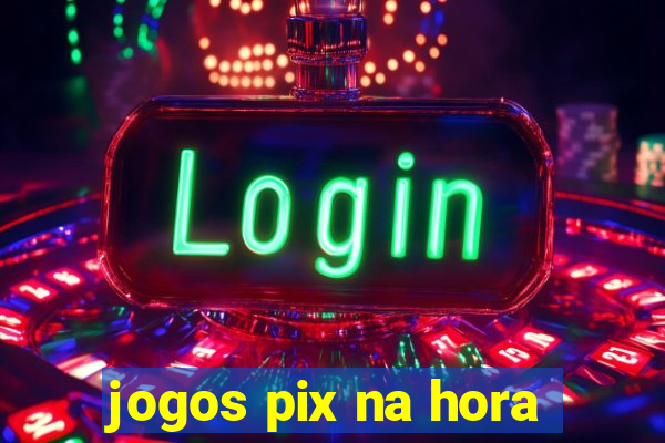 jogos pix na hora