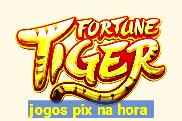 jogos pix na hora