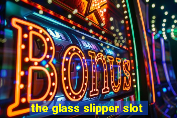 the glass slipper slot