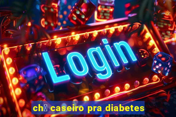 ch谩 caseiro pra diabetes