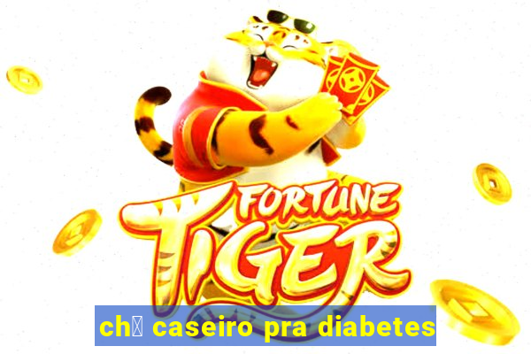 ch谩 caseiro pra diabetes