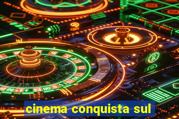 cinema conquista sul