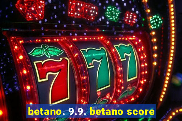 betano. 9.9. betano score