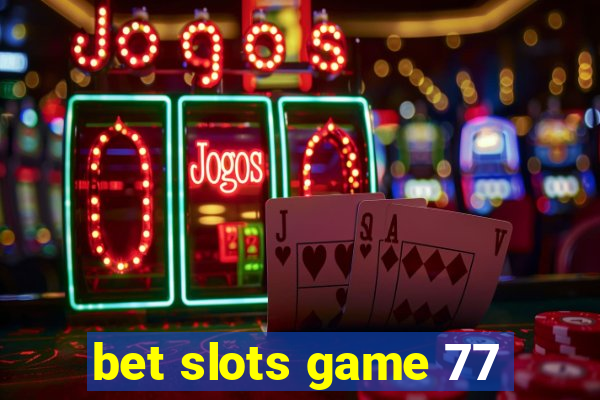 bet slots game 77