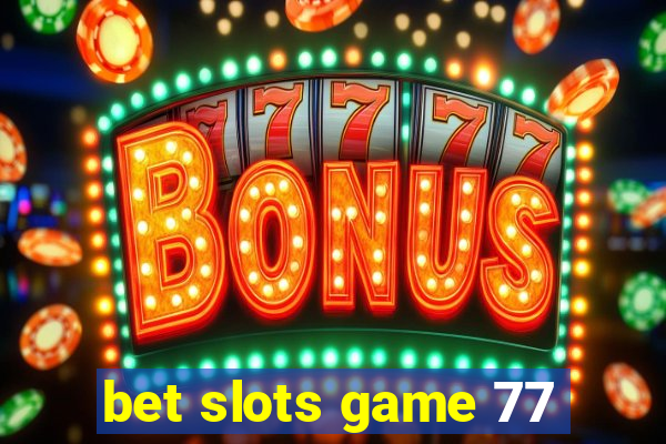 bet slots game 77