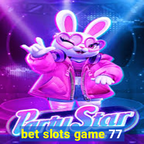 bet slots game 77