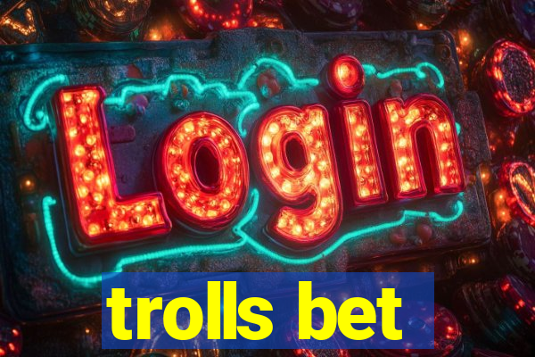 trolls bet