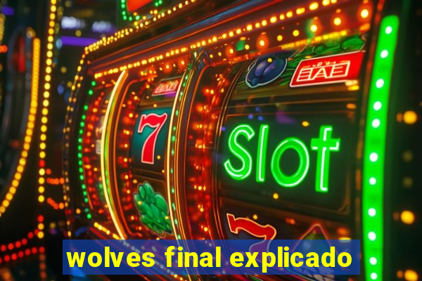 wolves final explicado