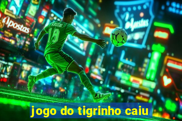 jogo do tigrinho caiu