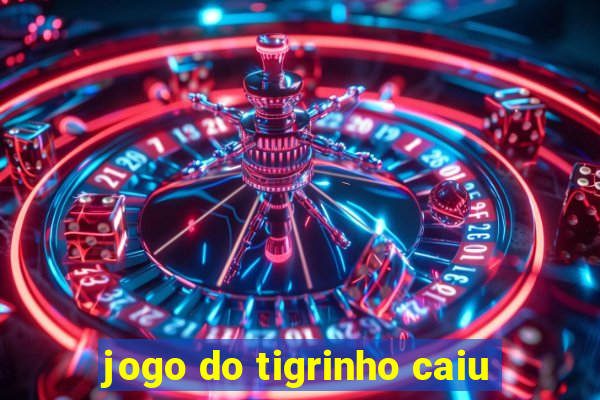 jogo do tigrinho caiu