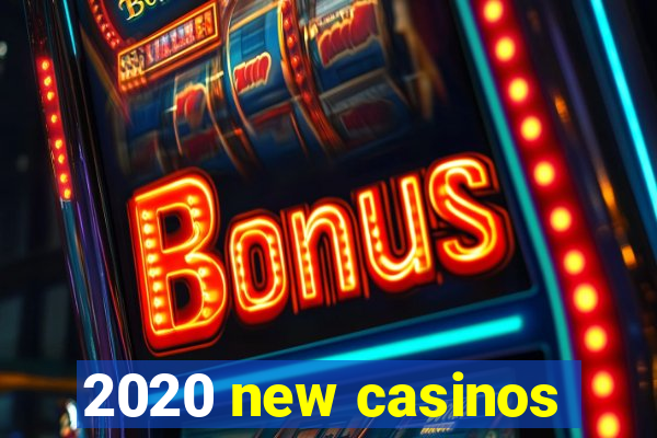 2020 new casinos