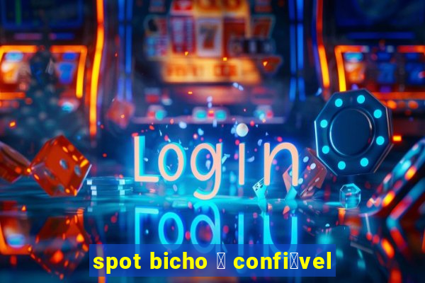 spot bicho 茅 confi谩vel