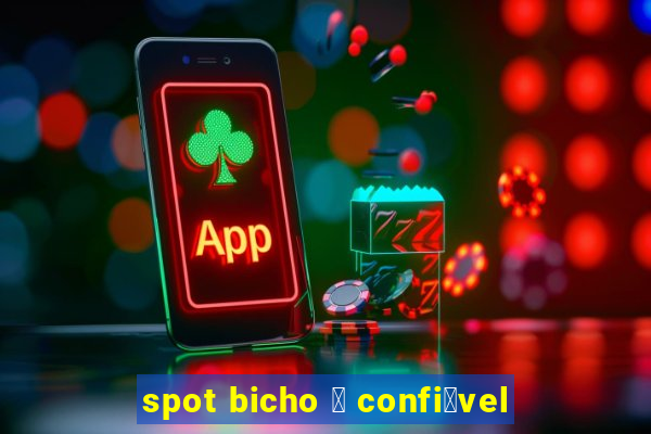 spot bicho 茅 confi谩vel