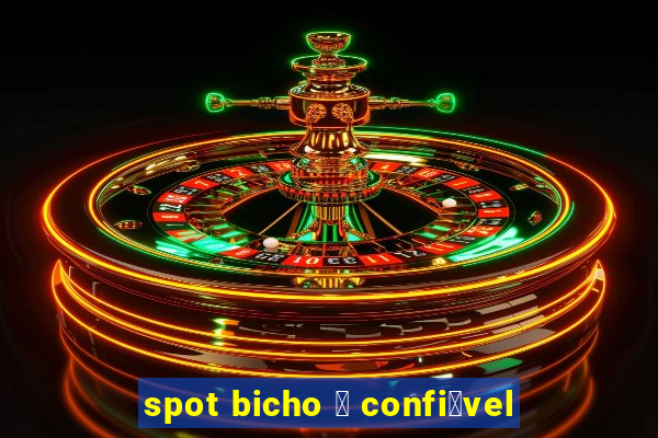 spot bicho 茅 confi谩vel