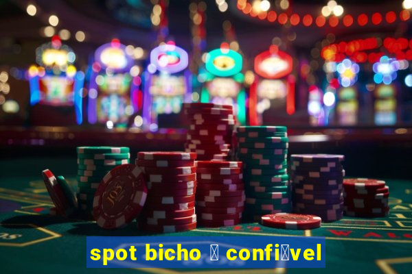 spot bicho 茅 confi谩vel