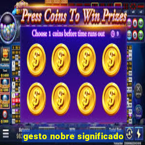 gesto nobre significado