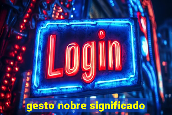 gesto nobre significado