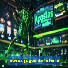 novos jogos da loteria