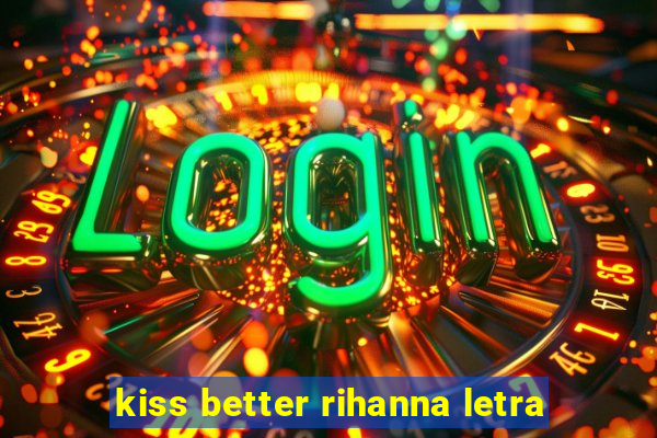 kiss better rihanna letra