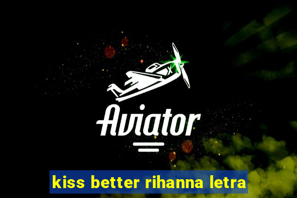 kiss better rihanna letra