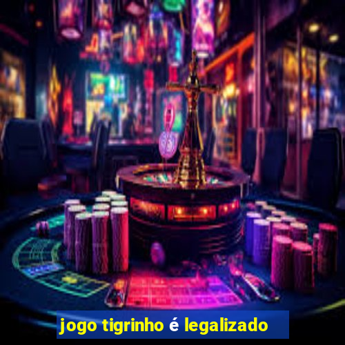 jogo tigrinho é legalizado