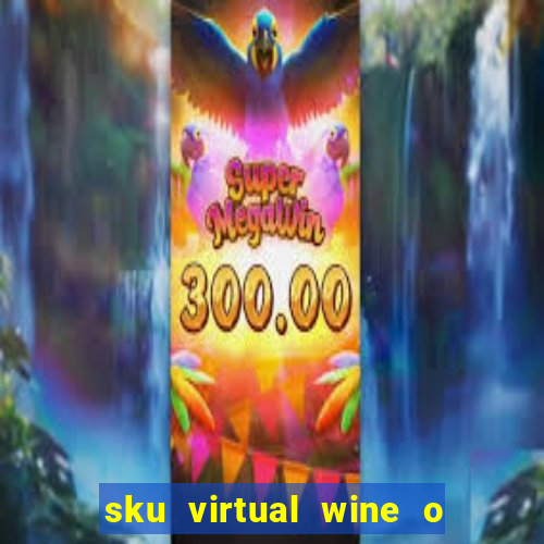 sku virtual wine o que 茅