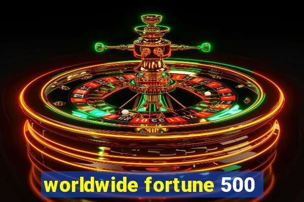 worldwide fortune 500