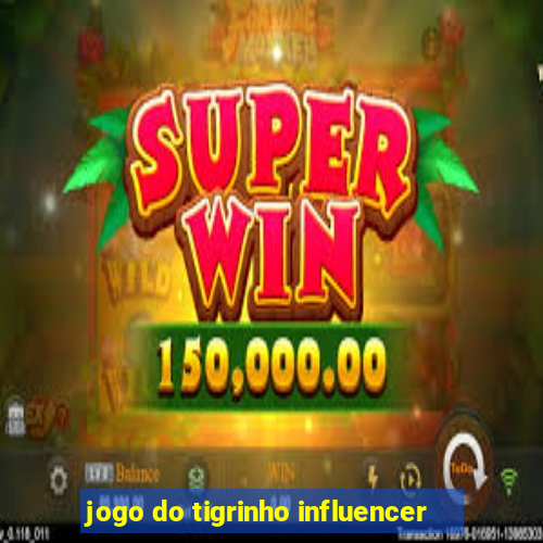 jogo do tigrinho influencer