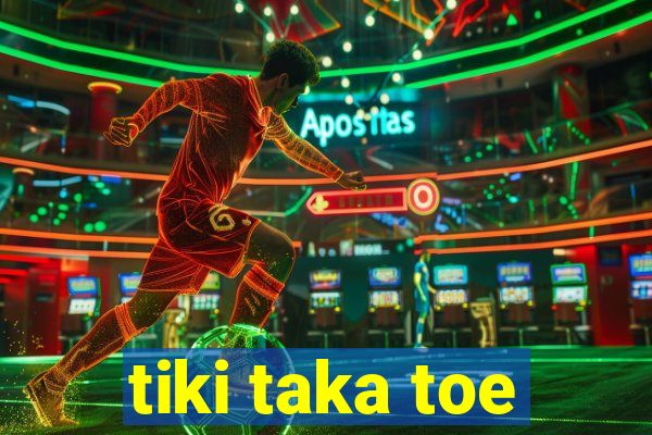 tiki taka toe