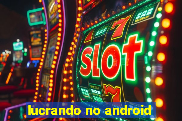 lucrando no android