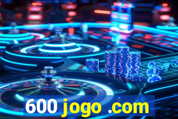 600 jogo .com