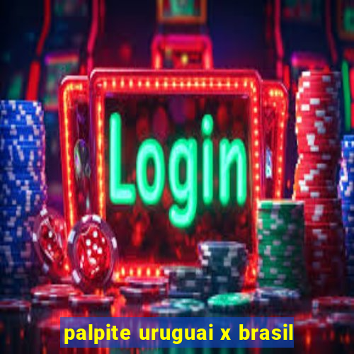 palpite uruguai x brasil