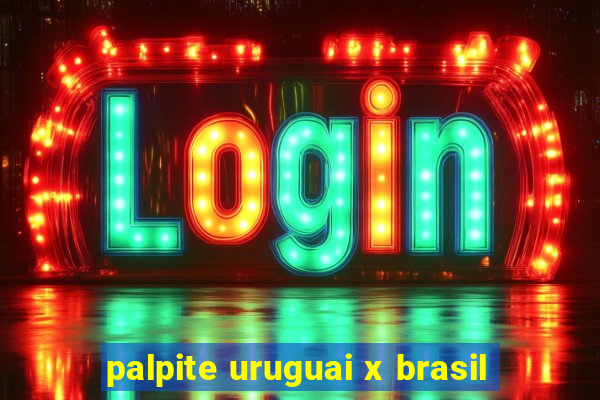 palpite uruguai x brasil