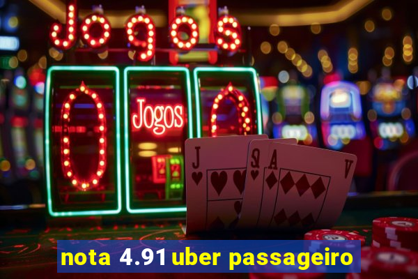 nota 4.91 uber passageiro