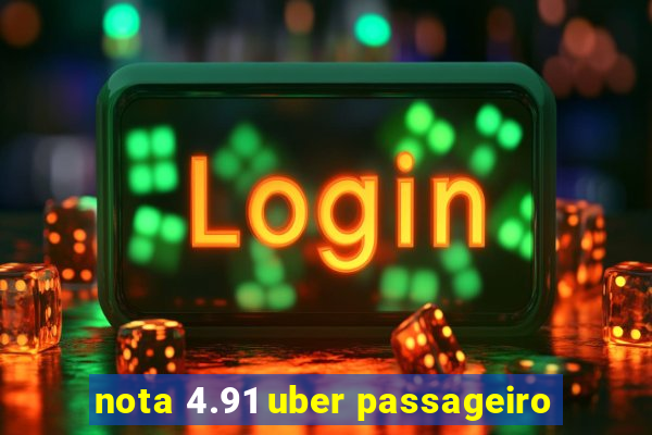 nota 4.91 uber passageiro