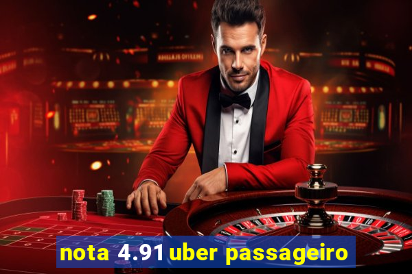 nota 4.91 uber passageiro