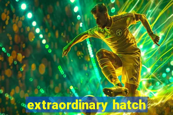 extraordinary hatch