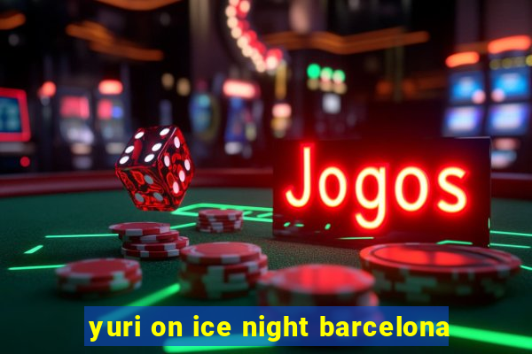 yuri on ice night barcelona