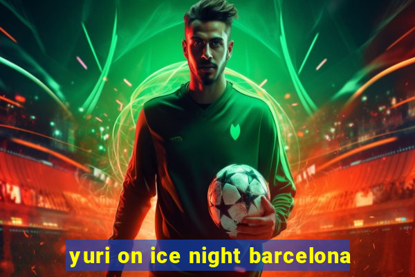 yuri on ice night barcelona