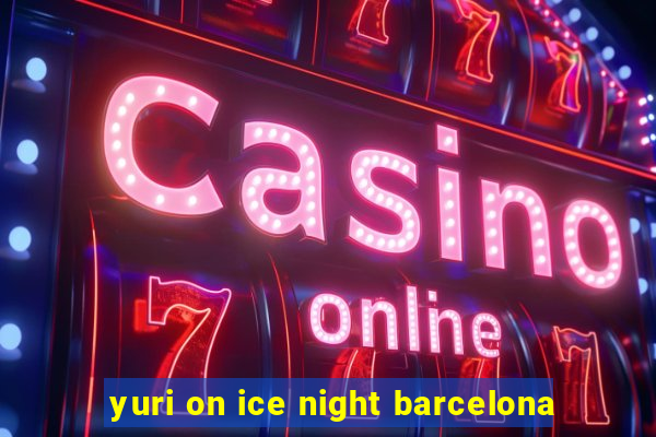 yuri on ice night barcelona