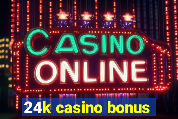 24k casino bonus