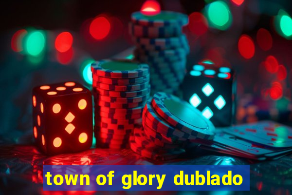 town of glory dublado