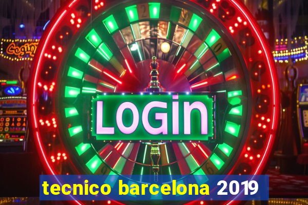 tecnico barcelona 2019